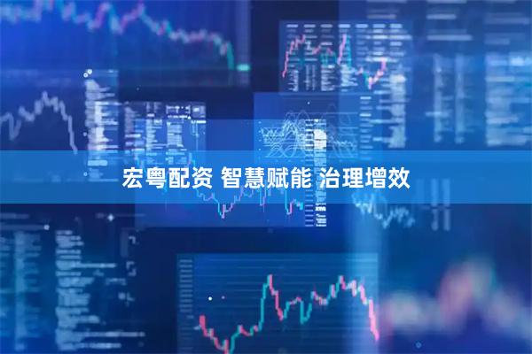 宏粤配资 智慧赋能 治理增效